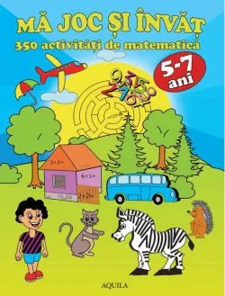 Mă joc și învăț. 350 activități de matematică (5-7 ani) de Marina Rengle