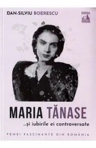 Maria Tanase si iubirile ei controversate de Dan-Silviu Boerescu