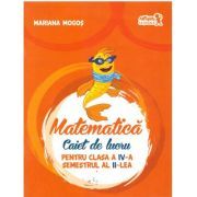 Matematica. Caiet de lucru pentru Clasa a 4-a Semestrul 2