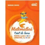 Matematica. Caiet de lucru pentru Clasa a 4-a Semestrul 2 de Mariana Mogos