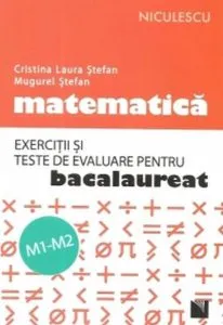 Matematica. Exercitii si teste de evaluare pentru bacalaureat. M1-M2