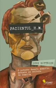 Pacientul H.M. O poveste despre memorie, nebunie si secrete de familie de Luke Dittrich