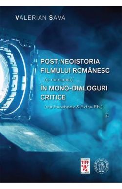 Post/neoistoria filmului romanesc (si nu numai) in mono-dialoguri critice (via Facebook & ExtraFb.). Vol. 2