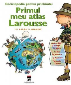 Primul meu atlas Larousse - Un atlas in imagini