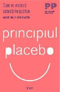 Principiul Placebo. Cum ne vindeca asteptarile pozitive