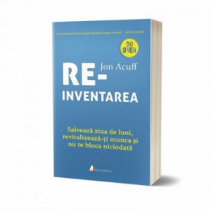 Reinventarea: Salveaza ziua de luni, revitalizeaza-ti munca si nu te bloca niciodata