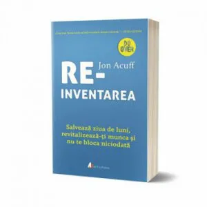 Reinventarea: Salveaza ziua de luni, revitalizeaza-ti munca si nu te bloca niciodata de Jon Acuff