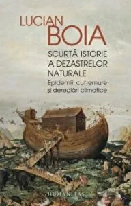 Scurta istorie a dezastrelor naturale. Epidemii, cutremure si dereglari climatice de Lucian Boia