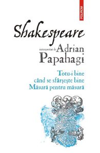 Shakespeare interpretat de Adrian Papahagi. Totu-i bine cand se sfarseste bine. Masura pentru masura