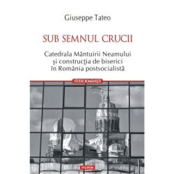 Sub semnul crucii. Catedrala Mantuirii Neamului si constructia de biserici in Romania postsocialista