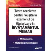 Teste rezolvate pentru reusita la examenul de titularizare in invatamantul primar. Matematica. Metodica matematicii