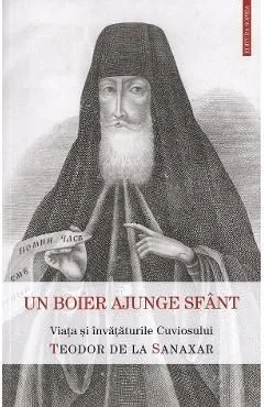 Un boier ajunge sfant. Viata si invataturile Sfantului Teodor de la Sanaxar de Autor Anonim