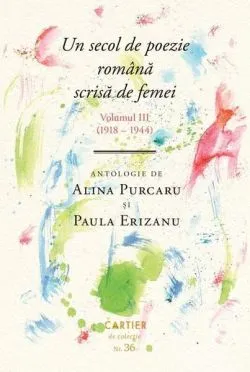 Un secol de poezie română scrisă de femei. Volumul III (1918-1944) de Paula Erizanu