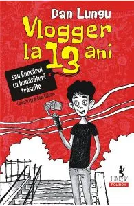 Vlogger la 13 ani sau Buncarul cu bunataturi trasnite de Dan Lungu