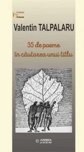 35 de poeme in cautarea unui titlu de Valentin Talpalaru