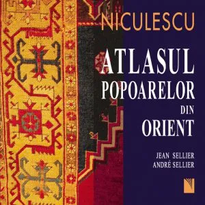 Atlasul popoarelor din Orient. Orientul Mijlociu, Caucaz, Asia Centrala de Jean Sellier