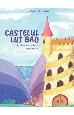 Castelul lui Bao. Activarea puterii interioare de Stefania Dudau