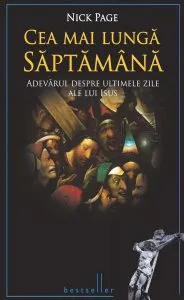 Cea mai lunga saptamana. Adevarul despre ultimele zile ale lui Isus de Nick Page