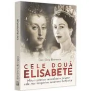 Cele doua Elisabete. Mituri istorice reanalizate despre cele mai longevive suverane britanice de Dan-Silviu Boerescu