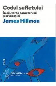 Codul sufletului. In cautarea caracterului si a vocatiei de James Hillman
