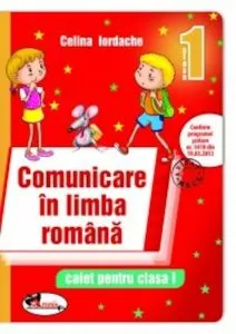 Comunicare in limba romana. Caiet pentru clasa I de Celina Iordache
