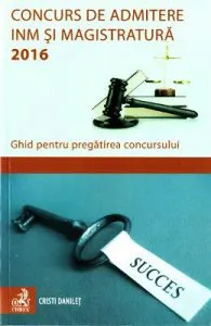 Concurs de admitere INM si Magistratura 2016. Ghid pentru pregatirea concursului de Cristi Danilet