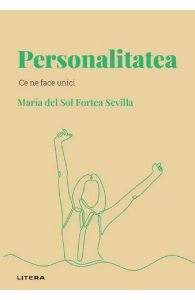 Descopera psihologia. Personalitatea. Ce ne face unici