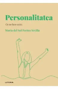 Descopera psihologia. Personalitatea. Ce ne face unici de Maria del Sol Fortea Sevilla