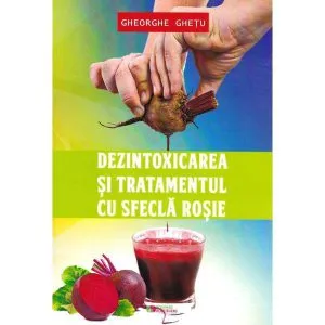 Dezintoxicarea si tratamentul cu sfecla rosie de Gheorghe Ghetu
