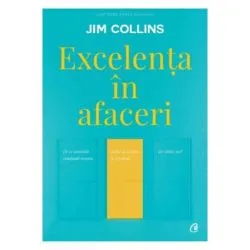 Excelenta in afaceri. De ce anumite companii reusesc saltul de la bun la excelent, iar altele nu de Jim Collins