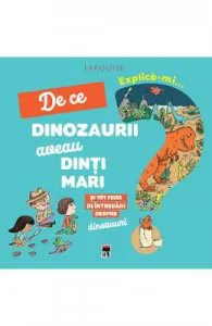 Explica-mi... de ce dinozaurii aveau dinti mari. Larousse de Cecile Jugla