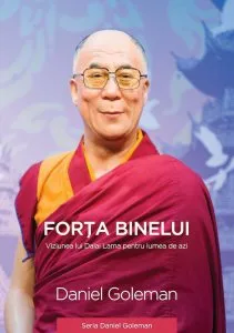 Forta binelui - Viziunea lui Dalai Lama pentru lumea de azi de Daniel Goleman