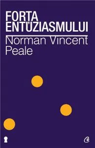 Forta entuziasmului. Ed. a II-a revizuita de Norman Vincent Peale