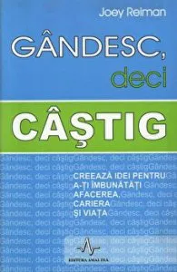 Gandesc, deci castig. Creeaza idei pentru a-ti imbunatati afacerea,cariera si viata de Joey Reiman