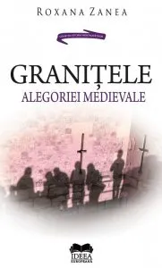 Granitele alegoriei medievale de Roxana Zanea