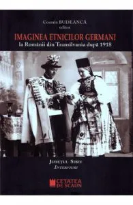 Imaginea etnicilor germani la romanii din Transilvania dupa 1918: judetul Sibiu: interviuri de Cosmin Budeanca