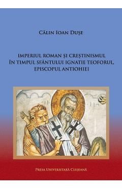 Imperiul Roman si crestinismul in timpul Sfantului Ignatie Teoforul, Episcopul Antiohiei