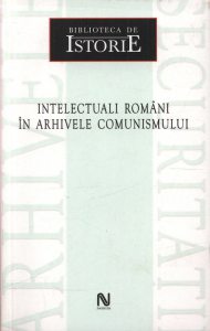 Intelectuali romani in arhivele comunismului