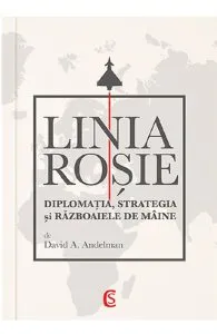 Linia rosie. Diplomatia, strategia si razboaiele de maine de David A. Andelman