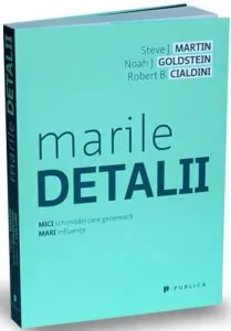 Marile detalii. MICI schimbari genereaza MARI influente de Noah J. Goldstein