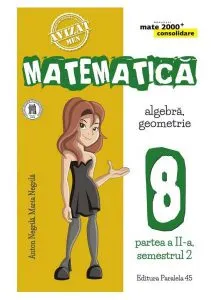Mate 2000 consolidare. Matematică, Algebră, geometrie. Clasa a VIII-a. partea a II-a, semestrul 2 de Anton Negrila