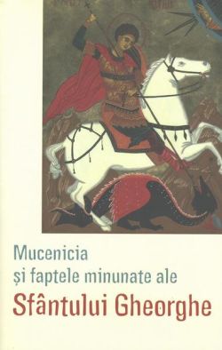 Mucenicia și faptele minunate ale Sfântului Gheorghe
