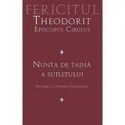 Nunta de taina a sufletului. Tilcuire la Cintarea Cintarilor - fer. Theodorit al Cirului de Theodorit al Cirului