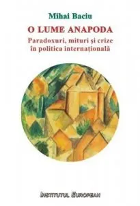 O lume anapoda. Paradoxuri, mituri si crize in politica internationala