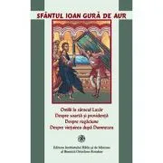 Omilii la saracul Lazar. Despre soarta si providenta. Despre rugaciune. Despre vietuirea dupa Dumnezeu de Sfantul Ioan Gura de Aur