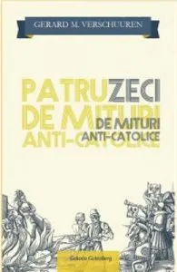 Patruzeci de mituri anti-catolice de Gerard M. Verschuuren