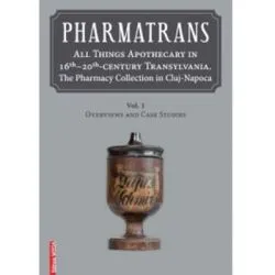 Pharmatrans. All things apothecary in 16th-20th‑century Transylvania. The Pharmacy Collection in Cluj-Napoca de Ana-Maria Gruia