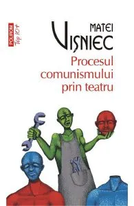 Procesul comunismului prin teatru de Matei Visniec