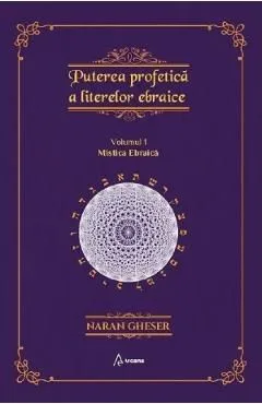 Puterea profetica a literelor ebraice Vol.1: Mistica ebraica de Naran Gheser