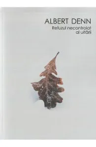Refuzul necontrolat al uitarii de Albert Denn